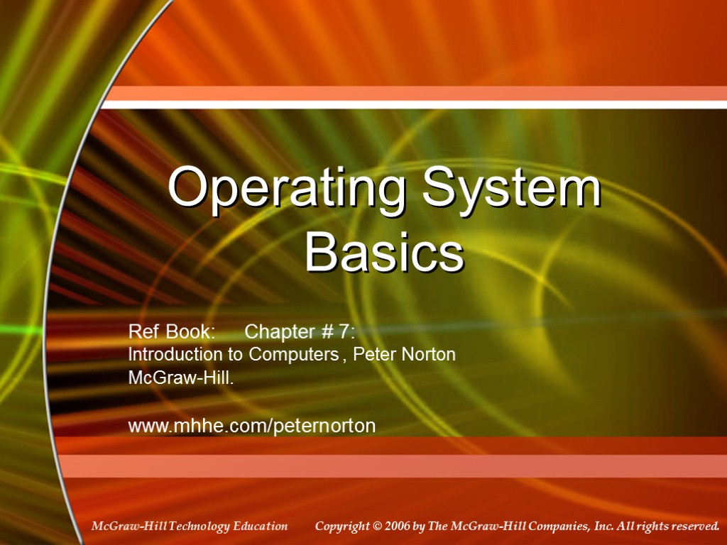 Operating System Basics Ref Book: Chapter # 7: Introduction to Computers , Peter Norton